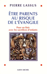 Pierre Lassus - Etre Parents Au Risque De L'Evangile. Pour En Finir Avec Les Sacrifices D'Enfants.