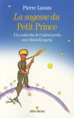 La sagesse du Petit Prince. A la recherche de l'enfant perdu avec Saint-Exupéry