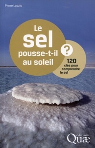 Pierre Laszlo - Le sel pousse-t-il au soleil ? - 120 clés pour comprendre le sel.