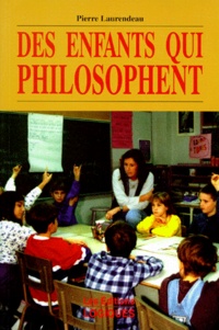 Pierre Laurendeau - Des Enfants Qui Philosophent. Introduction Au Programme De Philosophie Pour Enfants De Matthew Lipman.