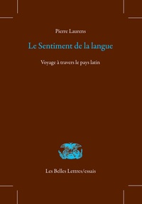 Pierre Laurens - Le Sentiment de la langue - Voyage à travers le pays latin.