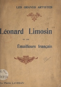 Pierre Lavedan - Léonard Limosin et les émailleurs français.