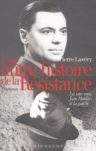 Pierre Lavery - Une autre histoire de la Résistance - Les sans-noms, Jean Moulin et la gauche.