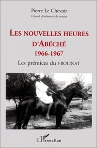 Pierre Le Chevoir - Les nouvelles heures d'Abéché, 1966-1967 - Les prémices du FROLINAT.