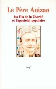 Pierre Le Clerc pierre - L'apostolat populaire - Le Père Anizan et les Fils de la Charité, actes du colloque des 13 et 14 novembre 1992.