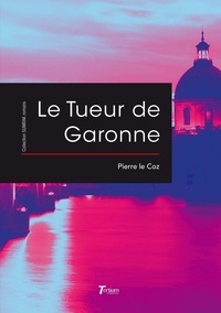 Pierre Le Coz - Le tueur de Garonne.