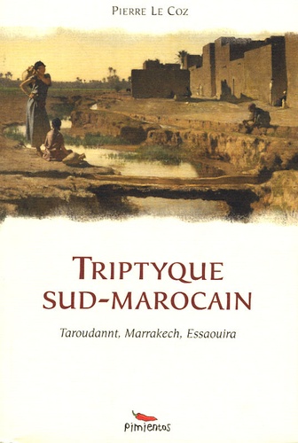 Pierre Le Coz - Triptyque sud-marocain - Taroudannt, Marrakech, Essaouira.
