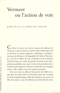 Pierre Le Coz et Pierre-Eric Laroche - Vermeer ou l'action de voir.