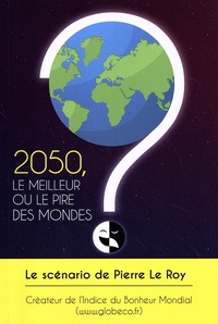Pierre Le Roy - 2050, le meilleur ou le pire des mondes ?.