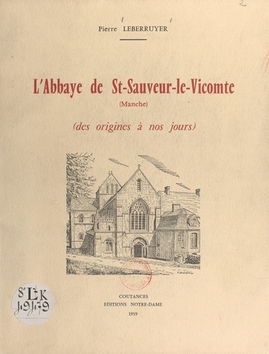 L'Abbaye de St-Sauveur-le-Vicomte, Manche. Des origines à nos jours