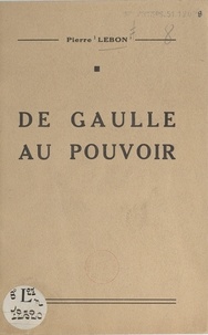 Pierre Lebon - De Gaulle au pouvoir.