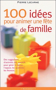 Pierre Lecarme - 100 Idees Pour Animer Une Fete De Famille.