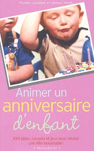 Pierre Lecarme et Janine Madej - Animer un anniversaire d'enfant - 1001 idées, conseils et jeux pour réussir une fête inoubliable !.