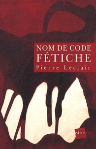 Pierre Leclair - Nom De Code Fetiche.
