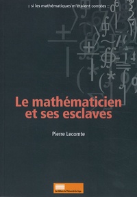 Pierre Lecomte - Le mathématicien et ses esclaves.