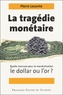 Pierre Leconte - La Tragedie Monetaire. Quelle Monnaie Pour La Mondialisation, Le Dollar Ou L'Or ?.