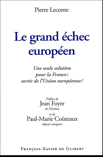 Pierre Leconte - Le grand échec européen - Une seule solution pour la France : sortir de l'Union européenne !.