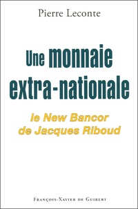 Pierre Leconte - Une monnaie extra-nationale - Le New Bancor de Jacques Riboud.