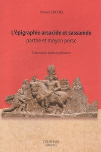 Pierre Lecoq - L'épigraphie arsacide et sassanide - Parthe et moyen perse : grammaire, textes et glossaire.