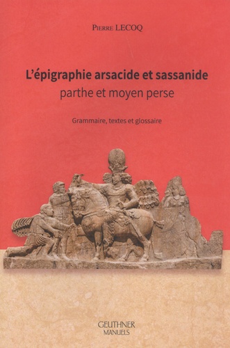 L'épigraphie arsacide et sassanide. Parthe et moyen perse : grammaire, textes et glossaire