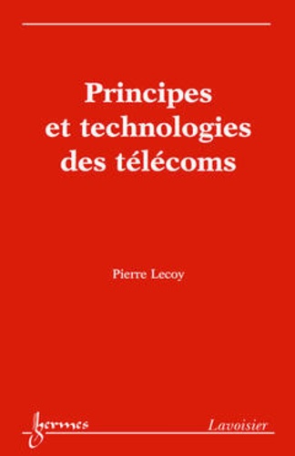 Pierre Lecoy - Principes et technologies des télécoms.
