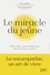 Le miracle du jeûne. Diètes, détox, jeûne thérapeutique : quels choix pour ma santé ?