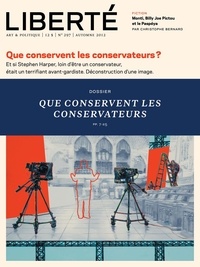 Pierre Lefebvre et Jean Pichette - Liberté 297 - Dossier - Que conservent les Conservateurs? - Et si Stephen Harper, loin d'être un conservateur, était un terrifiant avant-gardiste. Déconstruction d'une image.