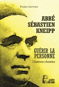 Pierre Lefèvre - Abbé Sébastien Kneipp - Guérir la personne - Citations choisies.