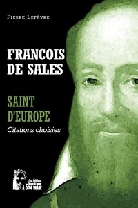 Pierre Lefèvre - François de Sales - Saint d'Europe. Citations choisies.