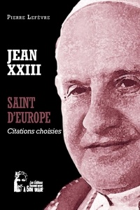 Pierre Lefèvre - Jean XXIII - Saint d'Europe. Citations choisies.