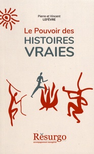 Pierre Lefèvre et Vincent Lefèvre - Le pouvoir des histoires vraies - Eclairez, touchez, motivez.