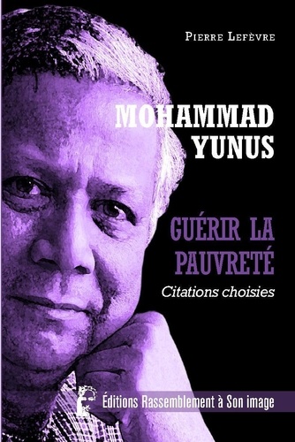 Pierre Lefèvre - Mohammad Yunus - Guérir la pauvreté. Citations choisies.