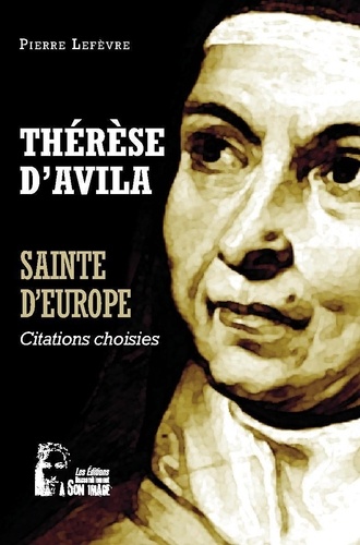 Pierre Lefèvre - Thérèse d'Avila - Sainte d'Europe - Citations choisies.