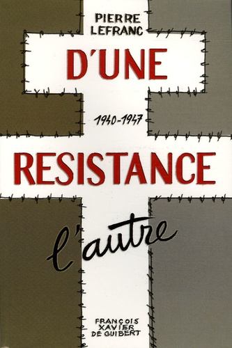 Pierre Lefranc - D'une résistance l'autre - 1940-1947.