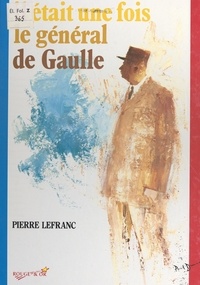 Pierre Lefranc et Paul Durand - Il était une fois le général de Gaulle.