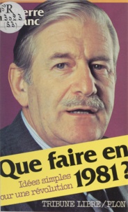Pierre Lefranc - Que faire en 1981 ? - Idées simples pour une révolution.