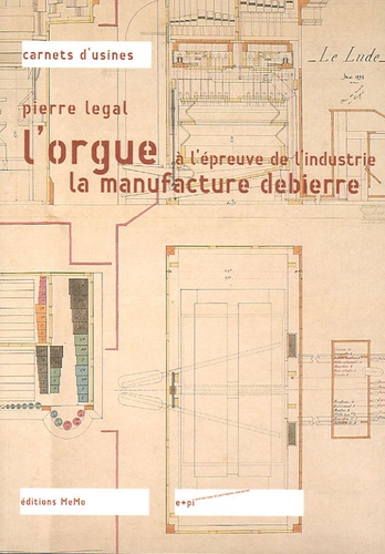 Pierre Legal - L'orgue à l'épreuve de l'industrie - La manufacture Debierre.