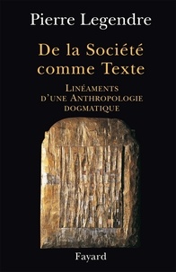 Pierre Legendre - De la Société comme Texte - Linéaments d'une anthropologie dogmatique.