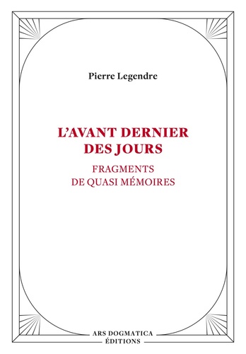 Pierre Legendre - L'Avant dernier des jours - Fragments de quasi mémoires.
