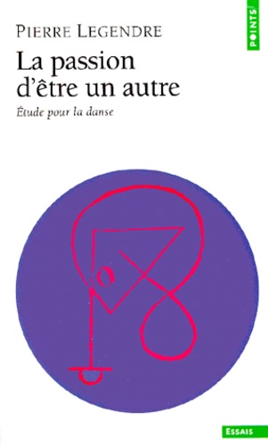 Pierre Legendre - La Passion D'Etre Un Autre. Etude Pour La Danse.