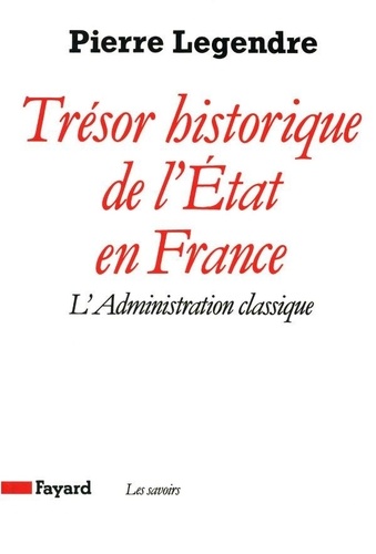 Pierre Legendre - Tresor Historique De L'Etat En France : L'Administration Classique.