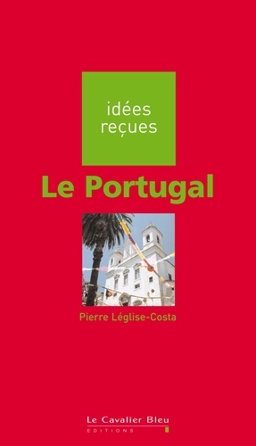 Portugal (le). idées reçues sur le Portugal