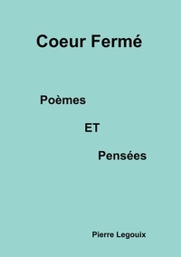 Pierre Legouix - Coeur fermé - Poèmes et Pensées.