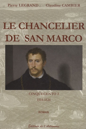 Pierre Legrand et Claudine Cambier - Cinquecento Tome 2 : Le chancelier de San Marco - 1514-1524.