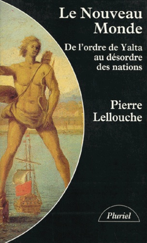Pierre Lellouche - Le Nouveau Monde. De L'Ordre De Yalta Au Desordre Des Nations.