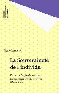 Pierre Lemieux - La Souveraineté de l'individu - Essai sur les fondements et les conséquences du nouveau libéralisme.