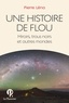 Pierre Léna - Une histoire de flou - Miroirs, trous noirs et autres mondes.