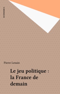 Pierre Lenain - Le jeu politique : la France de demain.