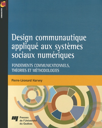 Pierre-Léonard Harvey - Design communautique appliqué aux systèmes sociaux numériques - Fondements communicationnels, théories et méthodologies.