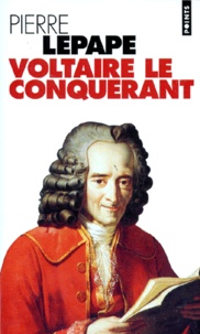 Pierre Lepape - Voltaire Le Conquerant. Naissance Des Intellectuels Au Siecle Des Lumieres.